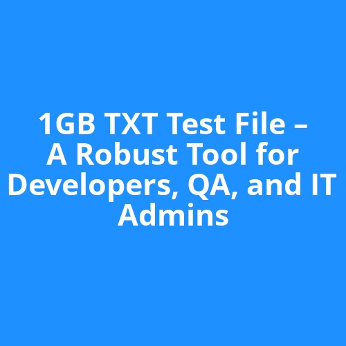 1GB TXT Test File – A Robust Tool for Developers, QA, and IT Admins
