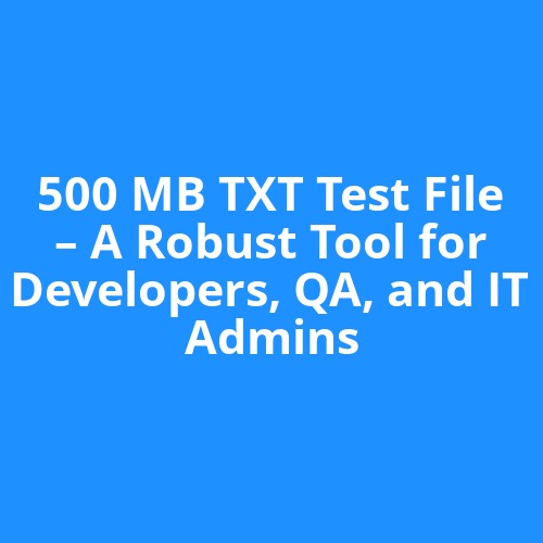 500 MB TXT Test File – A Robust Tool for Developers, QA, and IT Admins