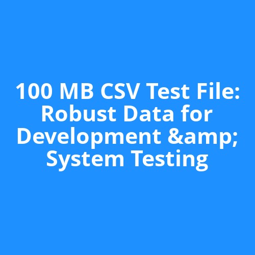 100 MB CSV Test File: Robust Data for Development & System Testing