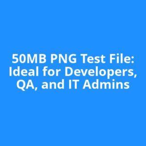 50MB PNG Test File: Ideal for Developers, QA, and IT Admins
